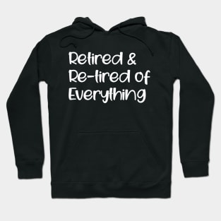 Retired & Re-tired Of Everything Hoodie